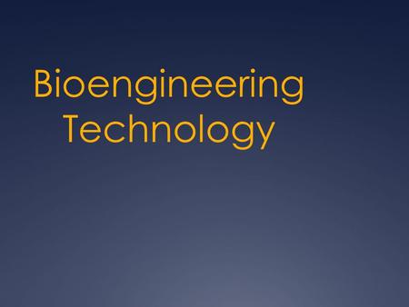 Bioengineering Technology. Bioengineering Technologies Transportation Technologies Communication Technologies Manufacturing Technologies Construction.