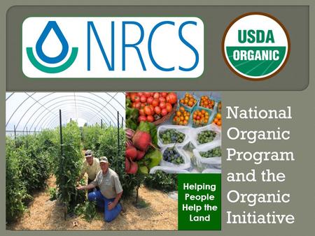 Helping People Help the Land National Organic Program and the Organic Initiative.