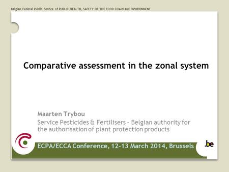Belgian Federal Public Service of PUBLIC HEALTH, SAFETY OF THE FOOD CHAIN and ENVIRONMENT Comparative assessment in the zonal system Maarten Trybou Service.