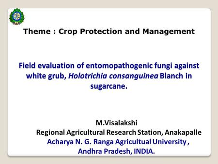 Field evaluation of entomopathogenic fungi against white grub, Holotrichia consanguinea Blanch in sugarcane. M.Visalakshi Regional Agricultural Research.