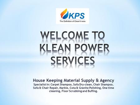 House Keeping Material Supply & Agency Specialist in: Carpet Shampoo, Sofa Dry-clean, Chair Shampoo, Sofa & Chair Repair, Marble, Cota & Granite Polishing,