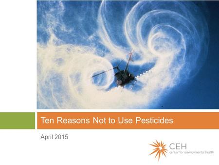 April 2015 Ten Reasons Not to Use Pesticides. 1. Pesticides don’t solve pest problems.