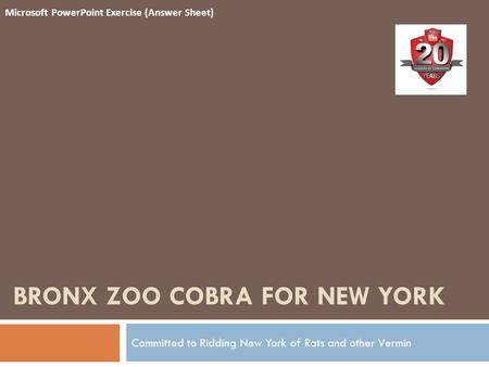 BRONX ZOO COBRA FOR NEW YORK Committed to Ridding New York of Rats and other Vermin Microsoft PowerPoint Exercise (Answer Sheet)