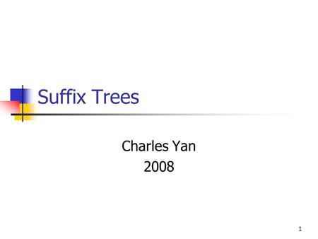 1 Suffix Trees Charles Yan 2008. 2 Suffix Trees: Motivations Substring problem: One is given a text T of length m. After O (m) preprocessing time, one.
