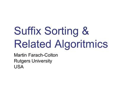 Suffix Sorting & Related Algoritmics Martin Farach-Colton Rutgers University USA.