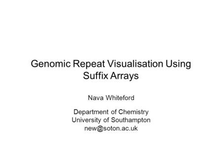 Genomic Repeat Visualisation Using Suffix Arrays Nava Whiteford Department of Chemistry University of Southampton