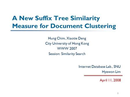 A New Suffix Tree Similarity Measure for Document Clustering Hung Chim, Xiaotie Deng City University of Hong Kong WWW 2007 Session: Similarity Search April.