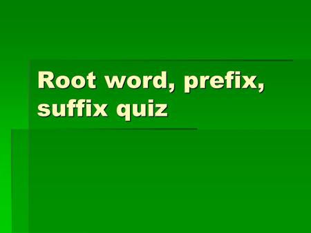 Root word, prefix, suffix quiz