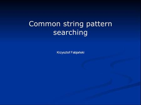 Krzysztof Fabjański Common string pattern searching.