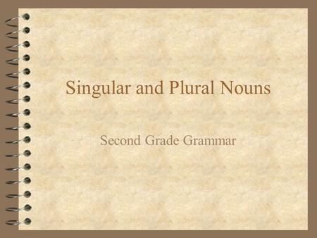 Singular and Plural Nouns Second Grade Grammar. Singular Nouns 4 Singular nouns name one person, place, thing, or animal. 4 dog bench girl 4 cat kite.