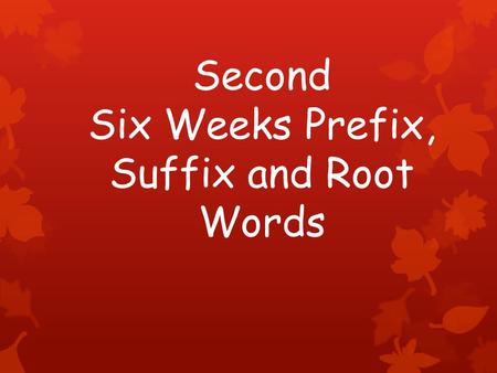 Second Six Weeks Prefix, Suffix and Root Words. Prefixes a letter, syllable, or group of syllables added at the beginning of a word or word base.