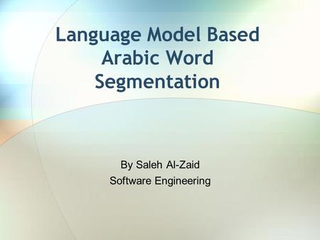 Language Model Based Arabic Word Segmentation By Saleh Al-Zaid Software Engineering.