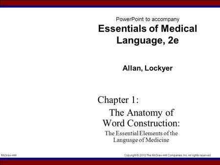 Copyright © 2012 The McGraw-Hill Companies, Inc. All rights reserved.McGraw-Hill PowerPoint to accompany Essentials of Medical Language, 2e Allan, Lockyer.