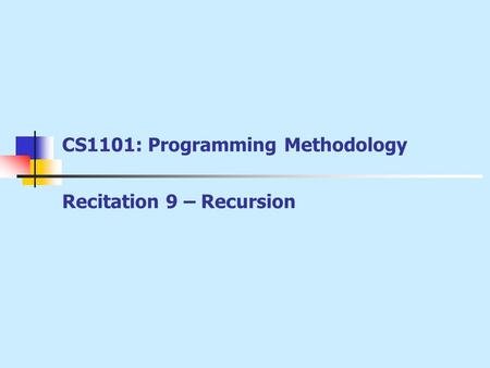 CS1101: Programming Methodology Recitation 9 – Recursion.