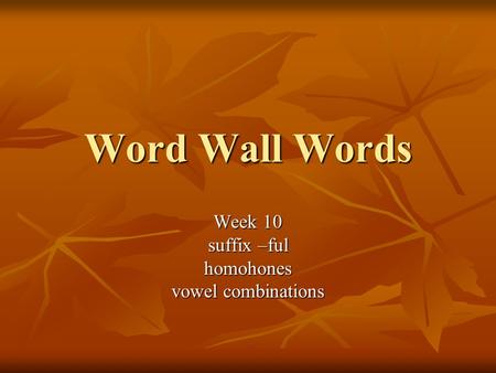 Week 10 suffix –ful homohones vowel combinations