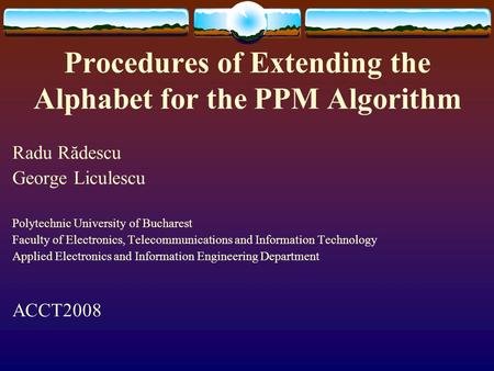 Procedures of Extending the Alphabet for the PPM Algorithm Radu Rădescu George Liculescu Polytechnic University of Bucharest Faculty of Electronics, Telecommunications.