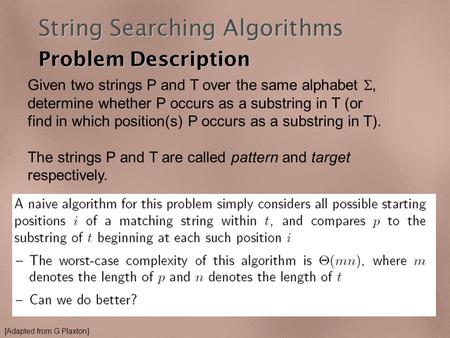 String Searching Algorithms Problem Description Given two strings P and T over the same alphabet , determine whether P occurs as a substring in T (or.