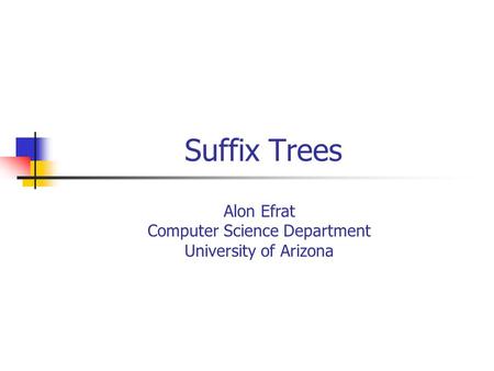 Alon Efrat Computer Science Department University of Arizona Suffix Trees.