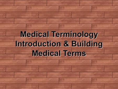Medical Terminology Introduction & Building Medical Terms.