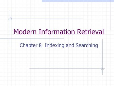 Modern Information Retrieval Chapter 8 Indexing and Searching.