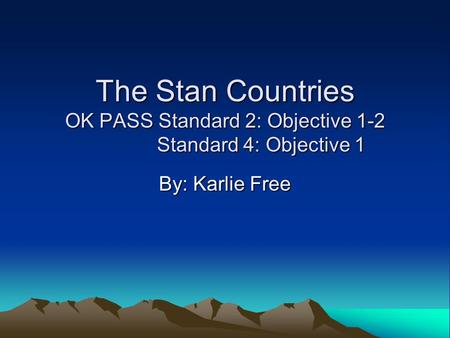The Stan Countries OK PASS Standard 2: Objective 1-2 Standard 4: Objective 1 By: Karlie Free.