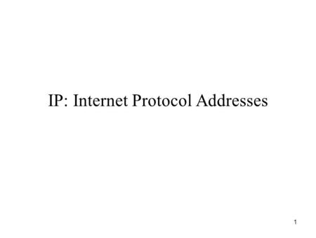 1 IP: Internet Protocol Addresses. 2 Internet Protocol (IP) Only protocol at Layer 3 Fundamental in suite Defines –Internet addressing –Internet packet.