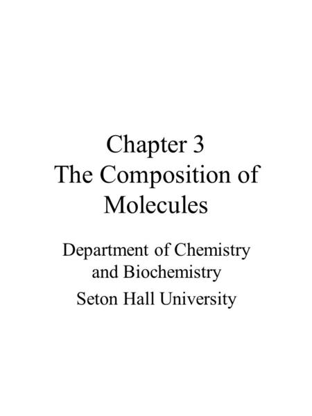 Chapter 3 The Composition of Molecules Department of Chemistry and Biochemistry Seton Hall University.