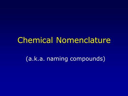 Chemical Nomenclature (a.k.a. naming compounds). Antoine Lavoisier (1743-1794) “ Father of Modern Chemistry ” Major contributions included –E–Established.