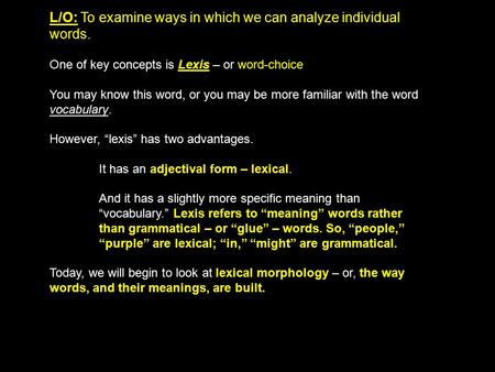L/O: To examine ways in which we can analyze individual words. One of key concepts is Lexis – or word-choice You may know this word, or you may be more.