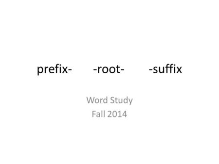 Prefix- -root- -suffix Word Study Fall 2014. un- prefix- not Homework- add another example to share tmw. front back middle draw a picture To match a word.