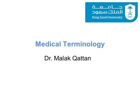 Medical Terminology Dr. Malak Qattan. Course Policies Attendance is MANDATORY. You must bring your notebook and take lecture notes. Studying by medical.