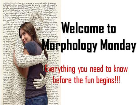 Welcome to Morphology Monday Everything you need to know before the fun begins!!!