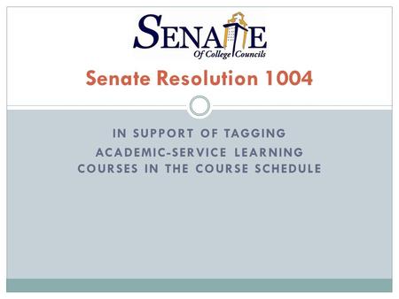 IN SUPPORT OF TAGGING ACADEMIC-SERVICE LEARNING COURSES IN THE COURSE SCHEDULE Senate Resolution 1004.