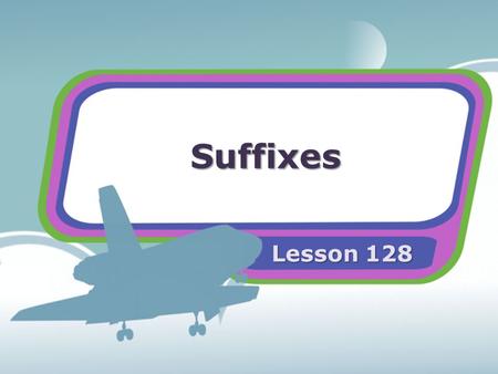 Suffixes Lesson 128. Suffixes A suffix is a word part added to the end of a base word. Adding a suffix makes a new word with a different meaning.