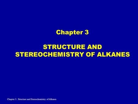 Chapter 3 STRUCTURE AND STEREOCHEMISTRY OF ALKANES Chapter 3: Structure and Stereochemistry of Alkanes.