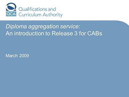 Diploma aggregation service: An introduction to Release 3 for CABs March 2009.