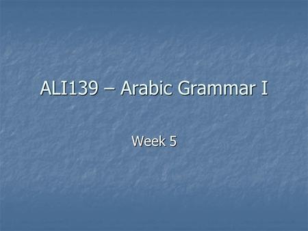 ALI139 – Arabic Grammar I Week 5.