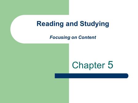 Reading and Studying Focusing on Content Chapter 5.