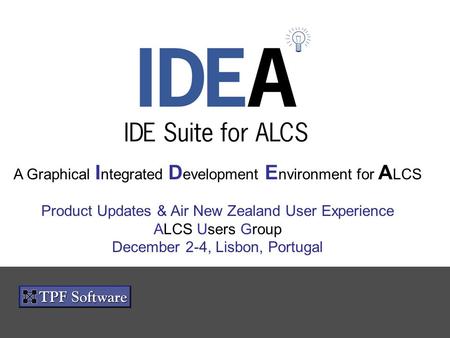 A Graphical I ntegrated D evelopment E nvironment for A LCS Product Updates & Air New Zealand User Experience ALCS Users Group December 2-4, Lisbon, Portugal.