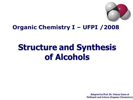 Structure and Synthesis of Alcohols Adapted by Prof. Dr. Sidney Lima of Vollhardt and Schore (Organic Chemistry) Organic Chemistry I – UFPI /2008.