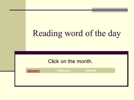 Reading word of the day Click on the month. JanuaryFebruaryMarch.