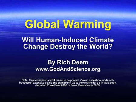 Global Warming Will Human-Induced Climate Change Destroy the World? By Rich Deem www.GodAndScience.org Note: This slideshow is NOT meant to be printed.