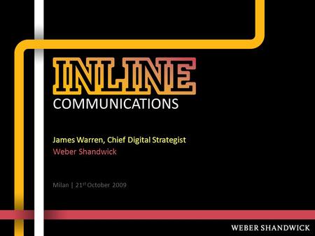COMMUNICATIONS James Warren, Chief Digital Strategist Weber Shandwick Milan | 21 st October 2009.