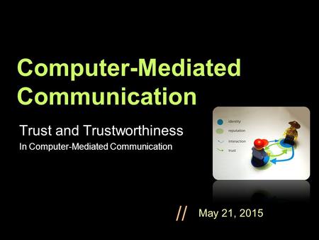 May 21, 2015 // Computer-Mediated Communication Trust and Trustworthiness In Computer-Mediated Communication.