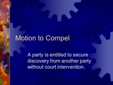 Motion to Compel A party is entitled to secure discovery from another party without court intervention.