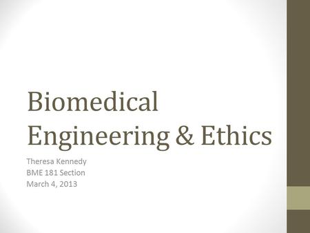 Biomedical Engineering & Ethics Theresa Kennedy BME 181 Section March 4, 2013.