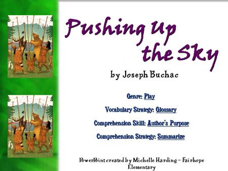 Pushing Up the Sky Genre: Play Vocabulary Strategy: Glossary Comprehension Skill: Author’s Purpose Comprehension Skill: Author’s Purpose Comprehension.