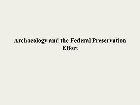 Archaeology and the Federal Preservation Effort. Two issues of retention combine to form historic preservation in the United States The preservation of.