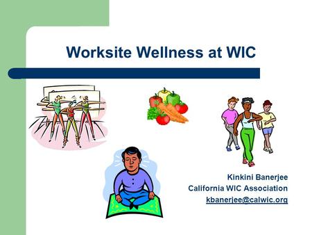 Worksite Wellness at WIC Kinkini Banerjee California WIC Association