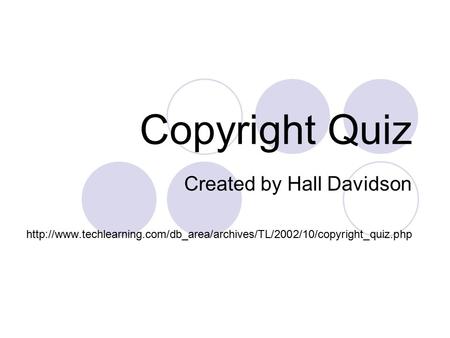 Copyright Quiz Created by Hall Davidson